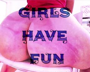 GIRLS HAVE FUN (PAWG ONLY)